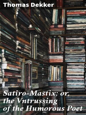 cover image of Satiro-Mastix; or, the Vntrussing of the Humorous Poet